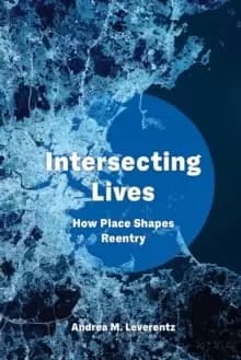 Intersecting Lives : How Place Shapes Reentry