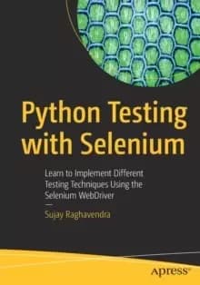 Python Testing with Selenium : Learn to Implement Different Testing Techniques Using the Selenium WebDriver