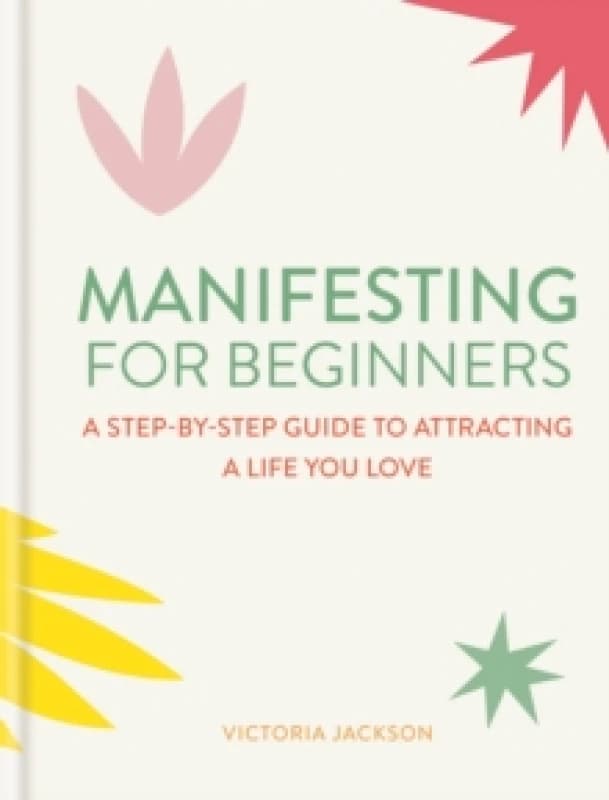 Manifesting for Beginners: Nine Steps to Attracting a Life you Love Hardback