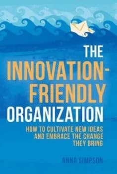 The Innovation-Friendly Organization by Anna Simpson Hardback