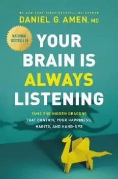 Your Brain Is Always Listening by Dr. Daniel G. Amen