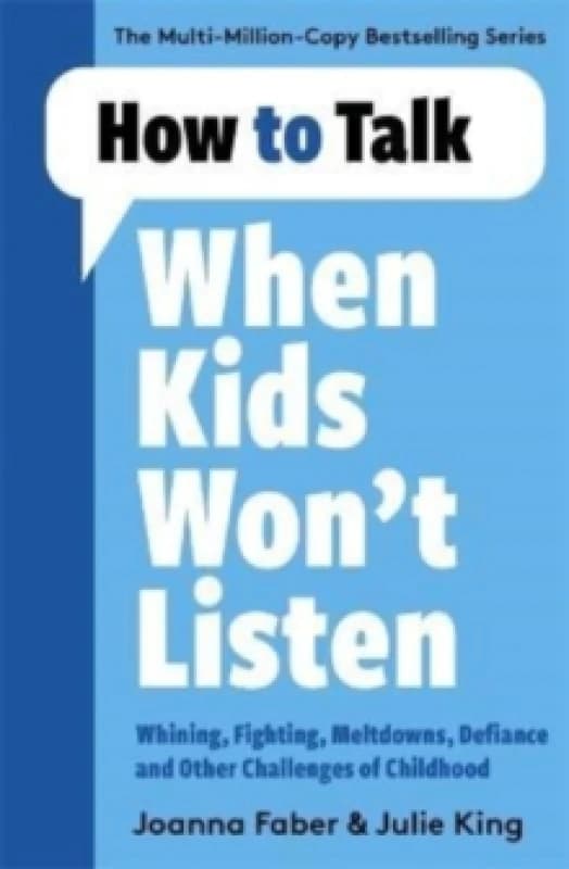 How to Talk When Kids Won't Listen : Dealing with Whining, Fighting, Meltdowns and Other Challenges Paperback / softback