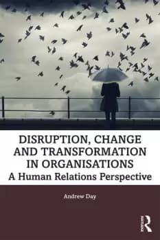 Disruption Change and Transformation in OrganisationsA Human Relations Perspective