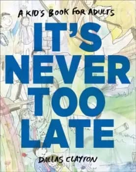 Its never too late by Dallas Clayton