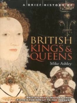 A Brief History of British Kings and Queens by Mike Ashley Paperback