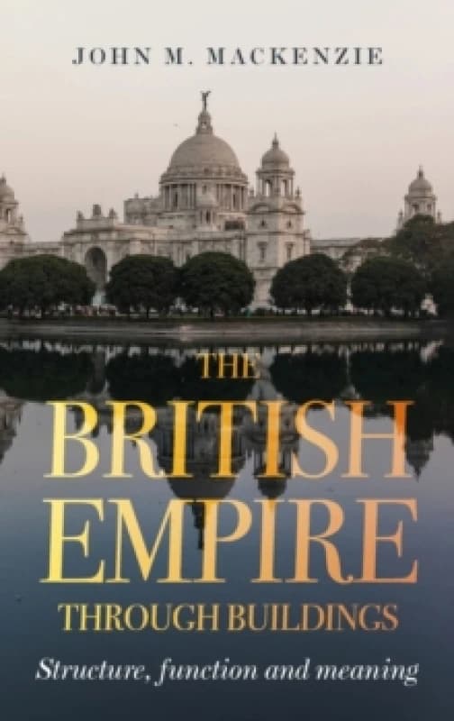 The British Empire Through Buildings : Structure, Function and Meaning Hardback