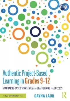 Authentic Project-Based Learning in Grades 912Standards-Based Strategies and Scaffolding for Success
