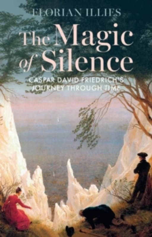 The Magic of Silence : Caspar David Friedrich's Journey Through Time Hardback