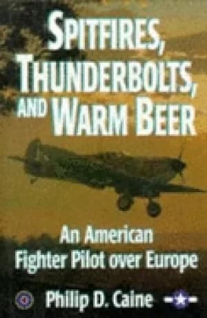 spitfires thunderbolts and warm beer an american fighter pilot over europe
