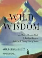 wild wisdom zen masters mountain monks and rebellious eccentrics reflect on