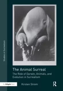 The Animal Surreal : The Role of Darwin, Animals, and Evolution in Surrealism