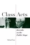 class acts derrida on the public stage