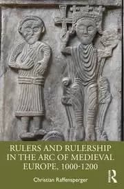 Rulers and Rulership in the Arc of Medieval Europe 1000-1200