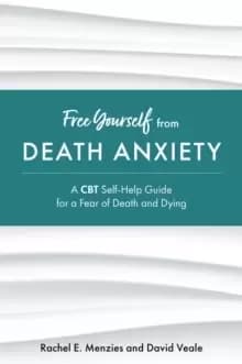 Free Yourself from Death Anxiety : A CBT Self-Help Guide for a Fear of Death and Dying