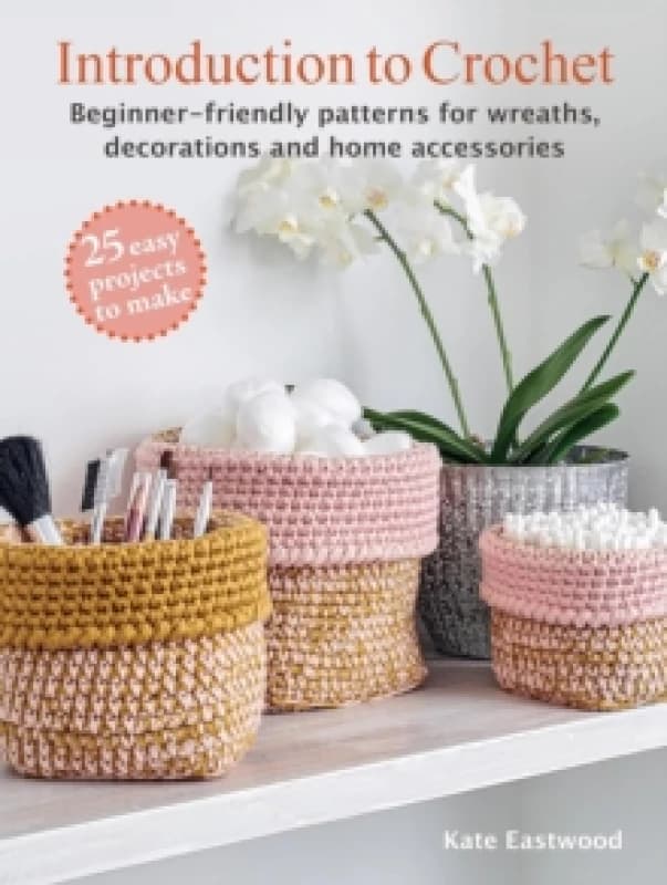 Introduction to Crochet: 25 easy projects to make : Beginner-Friendly Patterns for Wreaths, Decorations and Home Accessories Paperback / softback
