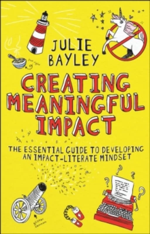 Creating Meaningful Impact : The Essential Guide to Developing an Impact-Literate Mindset Paperback / softback