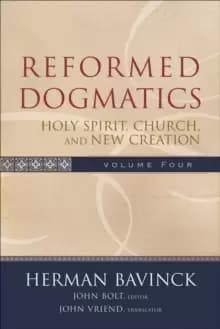 Reformed Dogmatics - Holy Spirit, Church, and New Creation