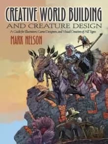 Creative World Building and Creature Design: A Guide for Illustrators, Game Designers, and Visual Creatives of All Types : A Guide for Illustrators, G