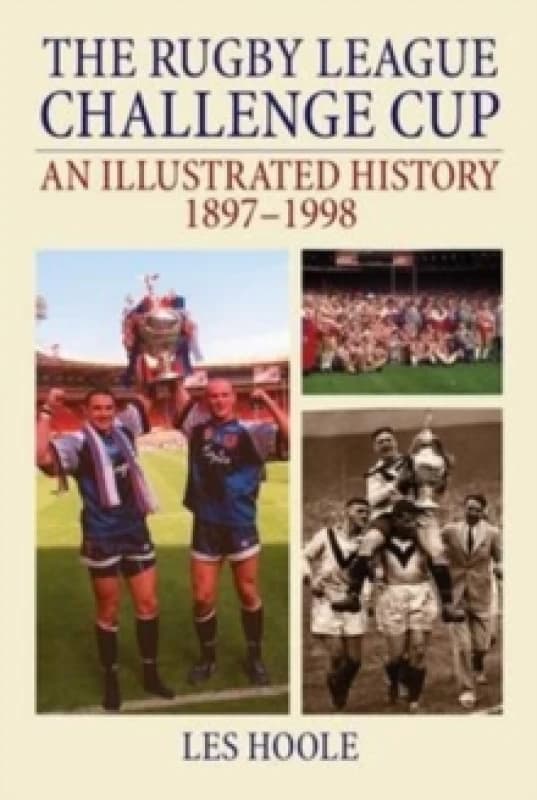 The Rugby League Challenge Cup: An Illustrated History 1897-1998 Paperback / softback