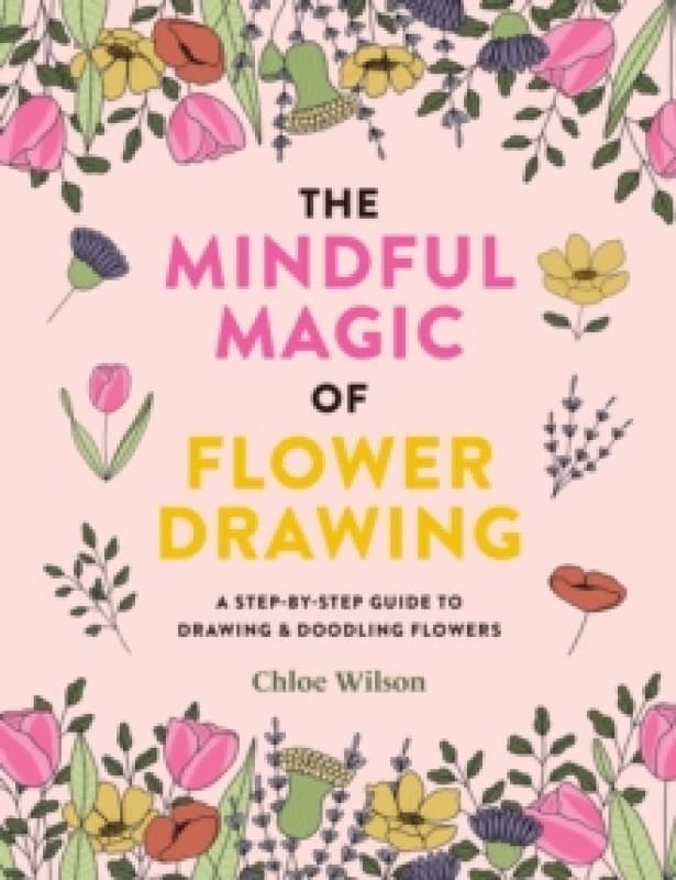 mindful magic of flower drawing a step by step guide to drawing and doodlin 9781781579206
