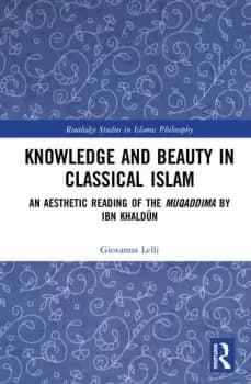 Knowledge and Beauty in Classical IslamAn Aesthetic Reading of the Muqaddima by Ibn Khaldn