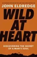 wild at heart expanded edition discovering the secret of a mans soul
