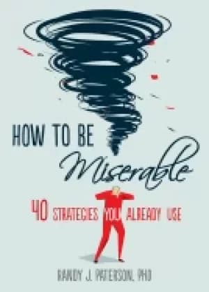 how to be miserable 40 strategies you already use
