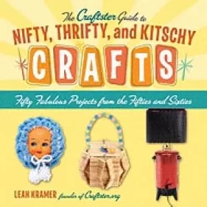 craftster guide to nifty thrifty and kitschy crafts fifty fabulous projects