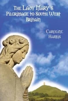 The Lady Marys Pilgrimage to South West Britain by Caroline Harris Paperback