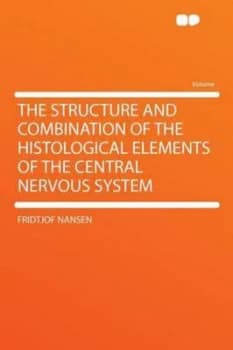 Structure and Combination of the Histological Elements of the Central Nervo by Fridtjof Nansen Paperback