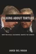 talking about torture how political discourse shapes the debate