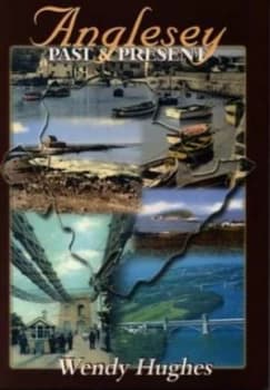 Anglesey Past and Present by Wendy Hughes Book