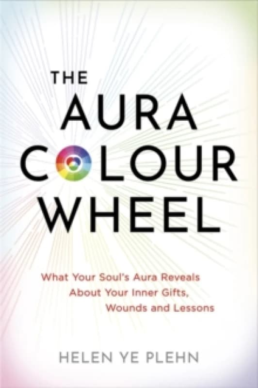The Aura Colour Wheel : What Your Souls Aura Reveals about Your Inner Gifts, Wounds and Lessons Paperback / softback