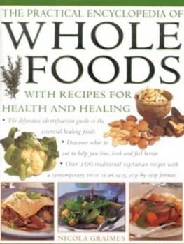 The Practical Encyclopedia of Whole Foods by Nicola Graimes Hardback