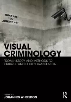 Visual CriminologyFrom History and Methods to Critique and Policy Translation