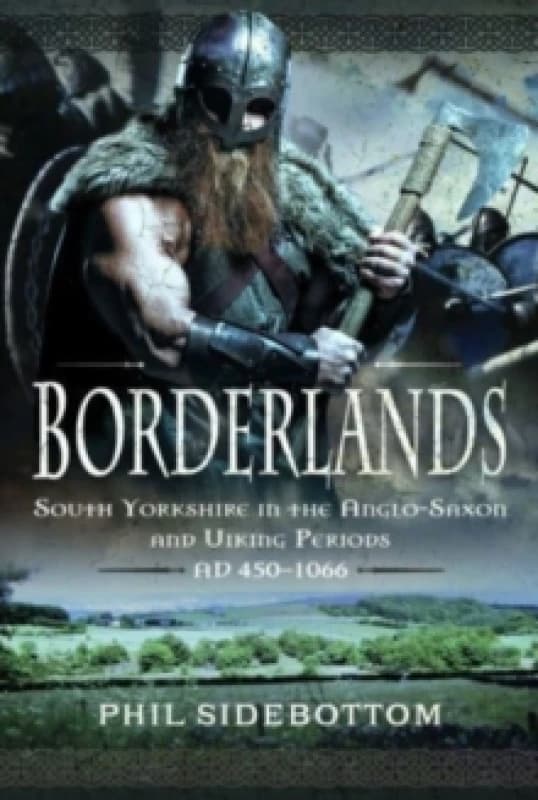 Borderlands : South Yorkshire in the Anglo-Saxon and Viking Periods. AD 450-1066 Hardback