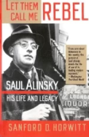 let them call me rebel saul alinsky his life and legacy