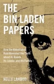 The Bin Laden Papers : How the Abbottabad Raid revealed the Truth about al-Qaeda, its Leader and his Family