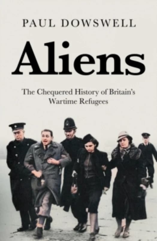 Aliens : The Chequered History of Britain's Wartime Refugees Hardback