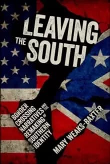 Leaving the South : Border Crossing Narratives and the Remaking of Southern Identity