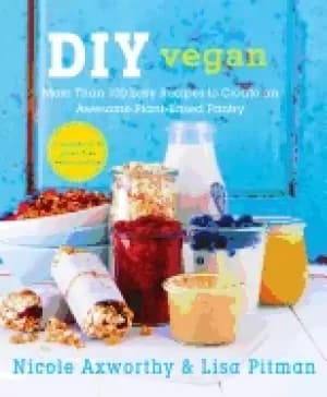 diy vegan more than 100 easy recipes to create an awesome plant based pantr