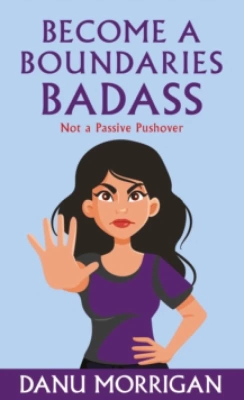 Become a Boundaries Badass : How to stop being a Passive Pushover Paperback / softback