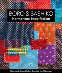 Boro & Sashiko, Harmonious Imperfection : The Art of Japanese Mending & Stitching