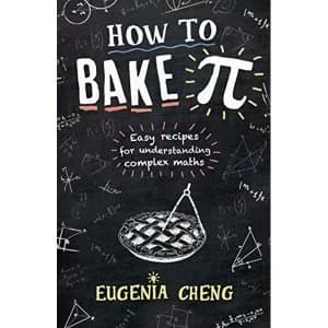 How to Bake Pi: Easy recipes for understanding complex maths by Eugenia Cheng (Paperback, 2016)