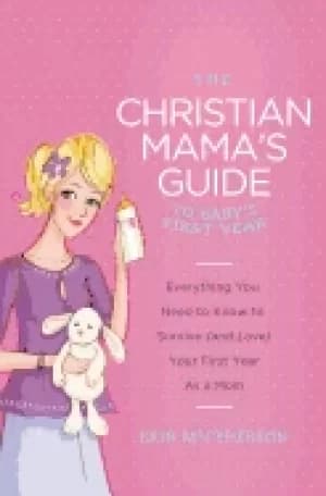 christian mamas guide to babys first year everything you need to know to su