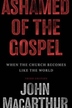 Ashamed of the Gospel by John MacArthur