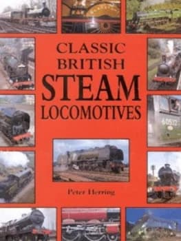 Classic British Steam Locomotives by Peter Herring Hardback