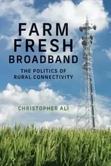 Farm Fresh Broadband : The Politics of Rural Connectivity