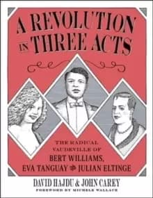 A Revolution in Three Acts : The Radical Vaudeville of Bert Williams, Eva Tanguay, and Julian Eltinge