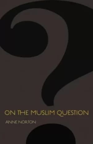 On the Muslim question by Anne Norton